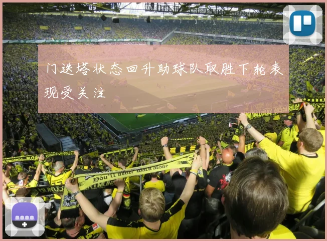 门迭塔状态回升助球队取胜下轮表现受关注