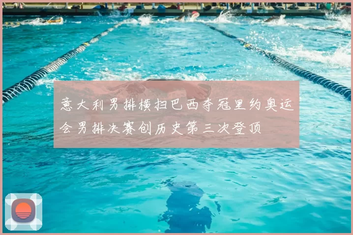 意大利男排横扫巴西夺冠里约奥运会男排决赛创历史第三次登顶