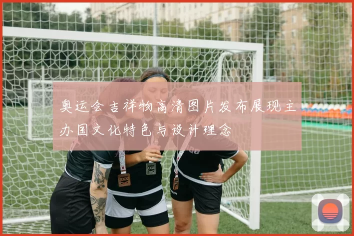 奥运会吉祥物高清图片发布展现主办国文化特色与设计理念